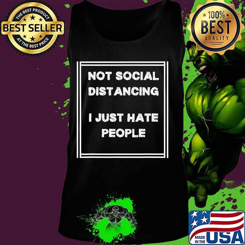 Funny Not Social Distancing I Just Hate People T-Shirt Tank top Funny Not Social Distancing I Just Hate People T-Shirt Tank top