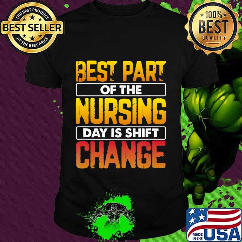 Funny Nurse Best Part of the Nursing Day is Shift Change T-Shirt
