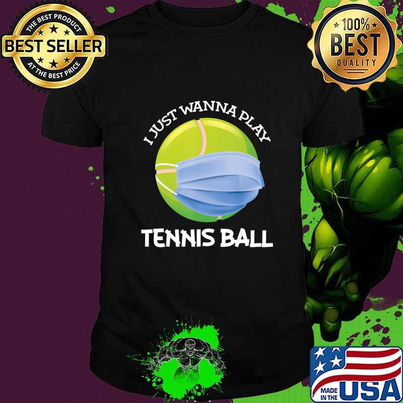 Funny Tennis ball I just wanna play Tennis ball Player gift T-Shirt