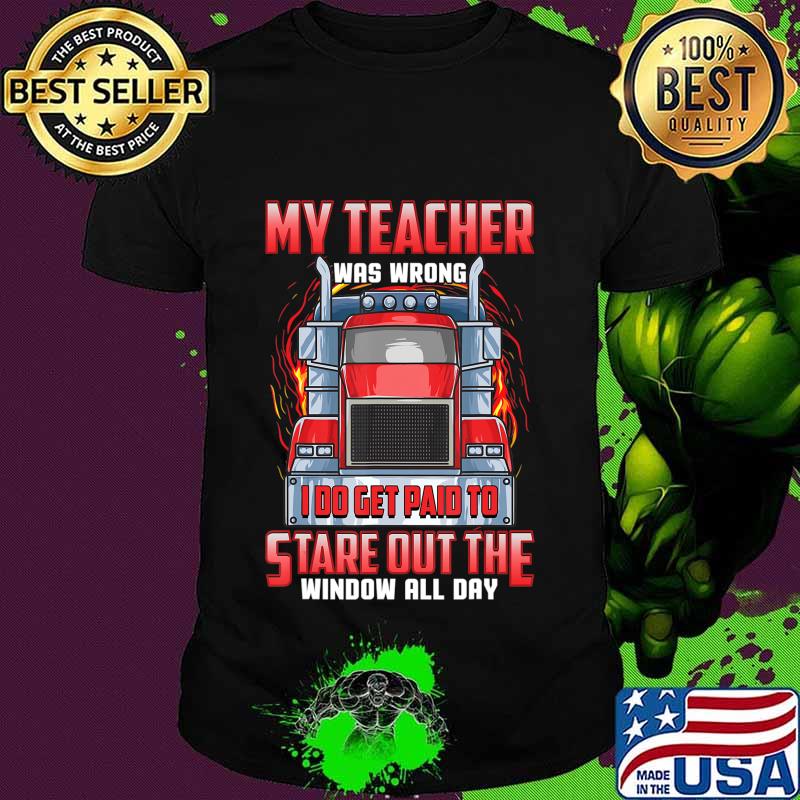 Funny Truck Driver Shirts Men Trucker My Teacher Was Wrong T-Shirt