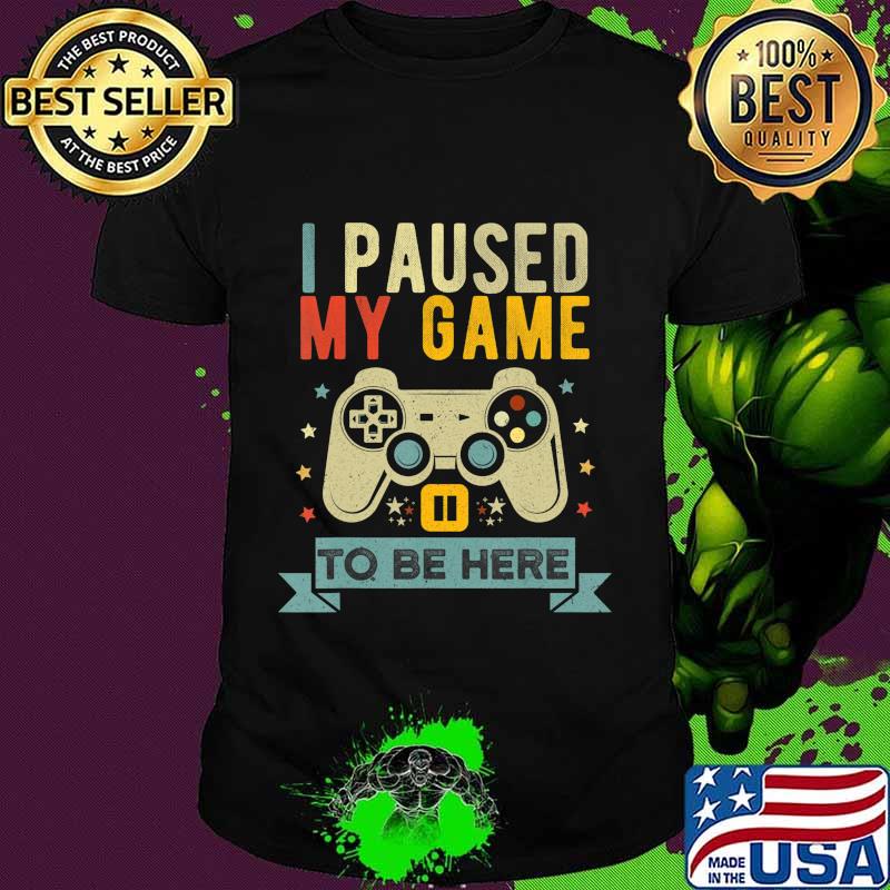 Funny Video Gamer Humor Joke I Paused My Game to Be Here T-Shirt
