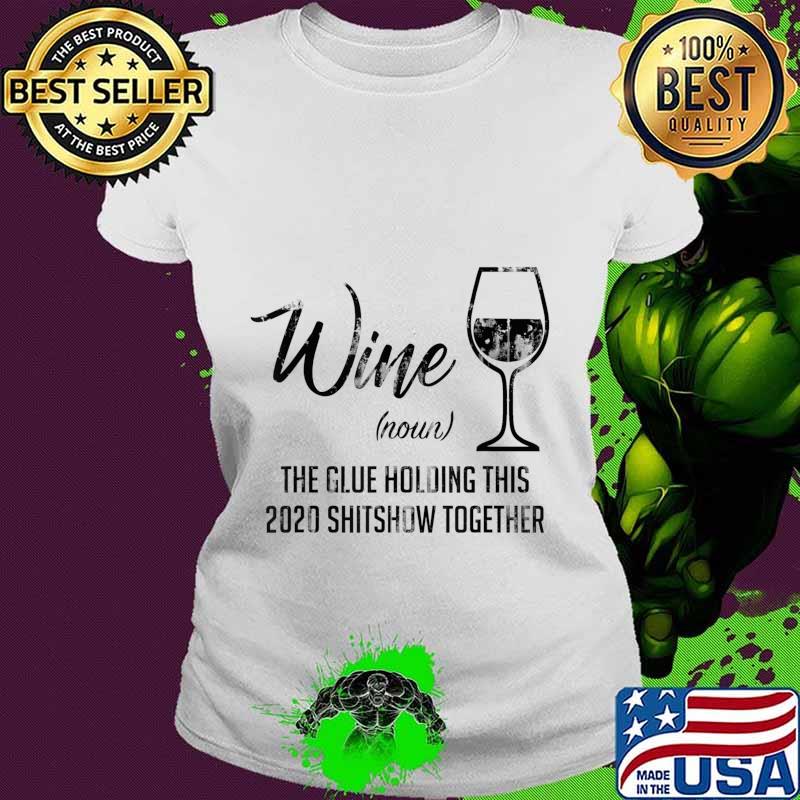 Funny Wine The Glue Holding This 2020 Shitshow Together T-Shirt Ladies tee Funny Wine The Glue Holding This 2020 Shitshow Together T-Shirt Ladies tee