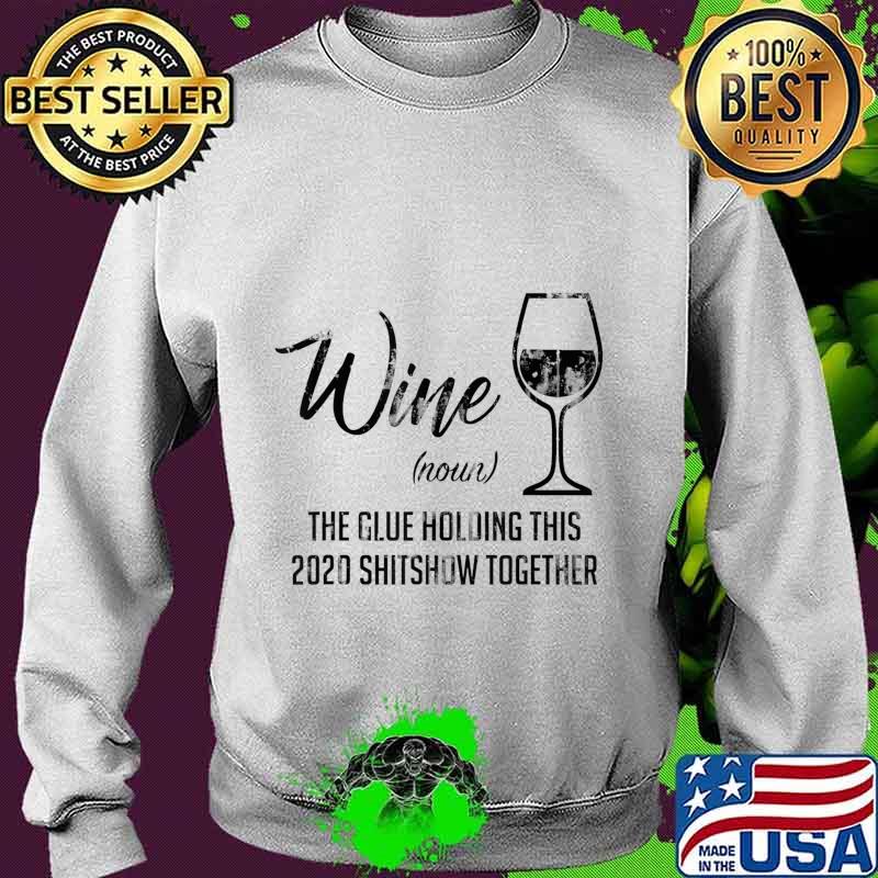 Funny Wine The Glue Holding This 2020 Shitshow Together T-Shirt Sweater Funny Wine The Glue Holding This 2020 Shitshow Together T-Shirt Sweater