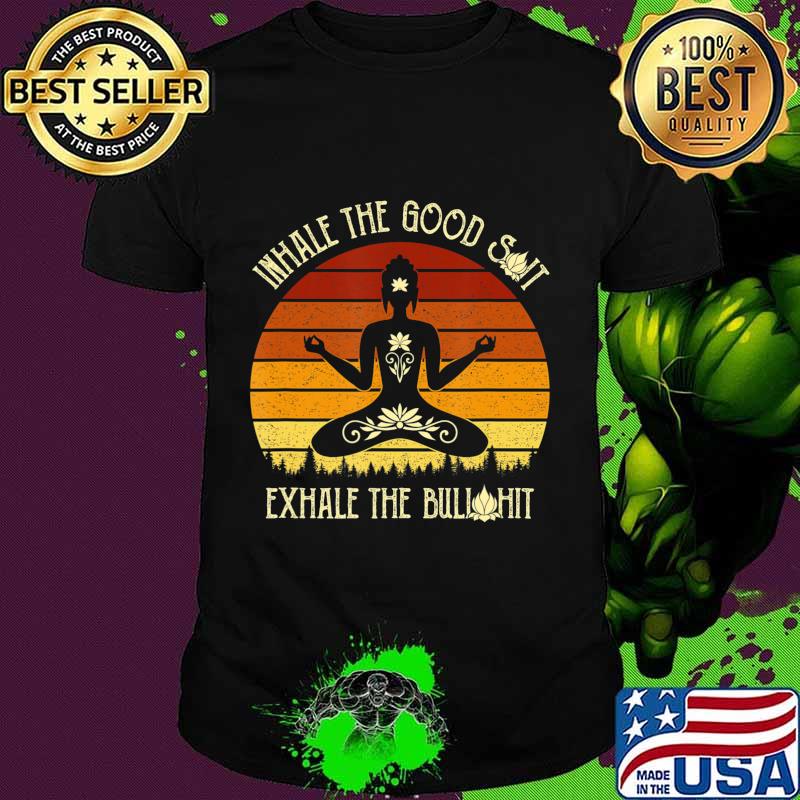 Funny Yoga Inhale The Good Shit Exhale The Bullshit T-Shirt