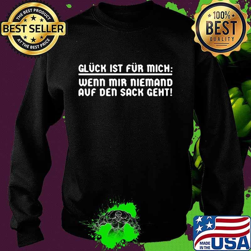 Glück ist für mich, wenn mir niemand auf den sack geht quote s Sweater Glück ist für mich, wenn mir niemand auf den sack geht quote s Sweater