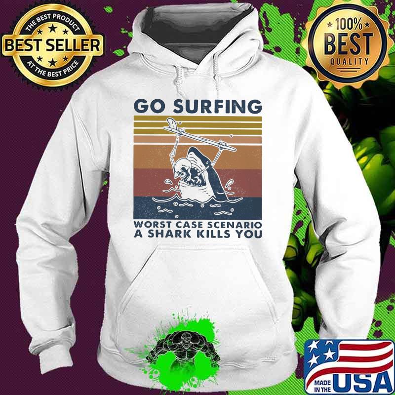 Go surfing worst case scenario a shark kills you vintage retro s Hoodie Go surfing worst case scenario a shark kills you vintage retro s Hoodie
