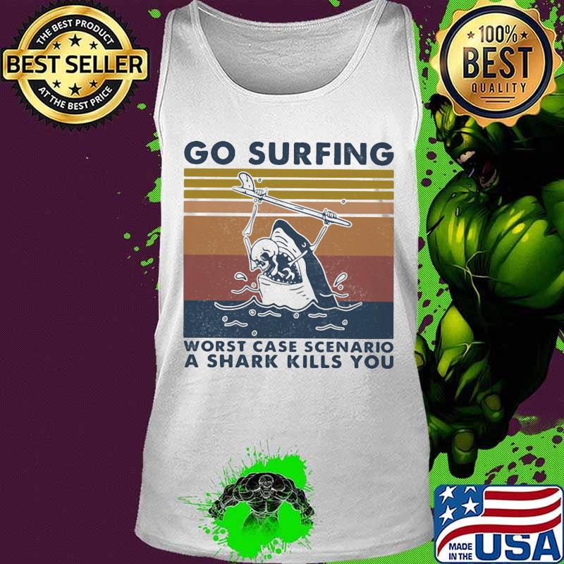 Go surfing worst case scenario a shark kills you vintage retro s Tank top Go surfing worst case scenario a shark kills you vintage retro s Tank top
