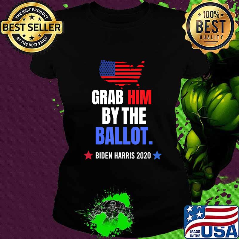 Grab Him By The Ballot - Biden Harris 2020 Election Vote T-Shirt Ladies tee Grab Him By The Ballot - Biden Harris 2020 Election Vote T-Shirt Ladies tee