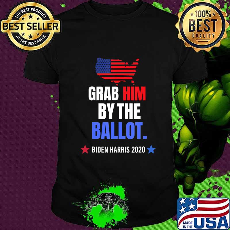 Grab Him By The Ballot - Biden Harris 2020 Election Vote T-Shirt