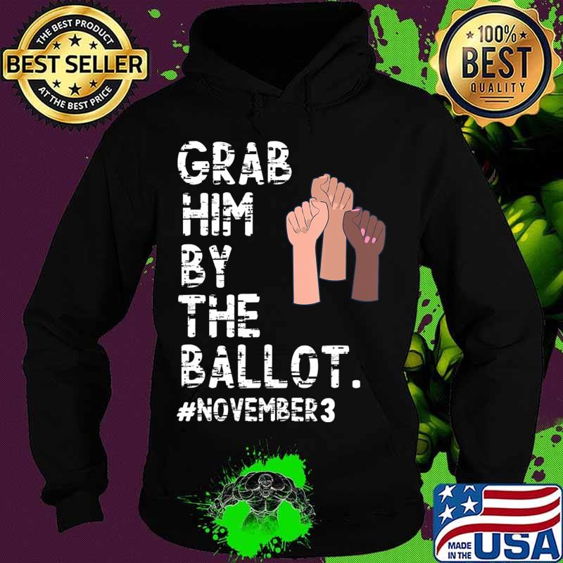 Grab Him By The Ballot Feminist T-Shirt Hoodie Grab Him By The Ballot Feminist T-Shirt Hoodie