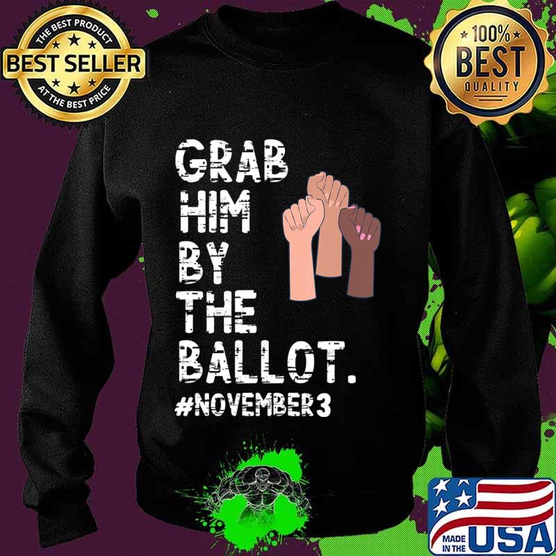Grab Him By The Ballot Feminist T-Shirt Sweater Grab Him By The Ballot Feminist T-Shirt Sweater