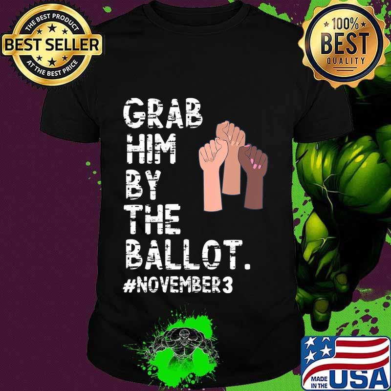 Grab Him By The Ballot Feminist T-Shirt Grab Him By The Ballot Feminist T-Shirt