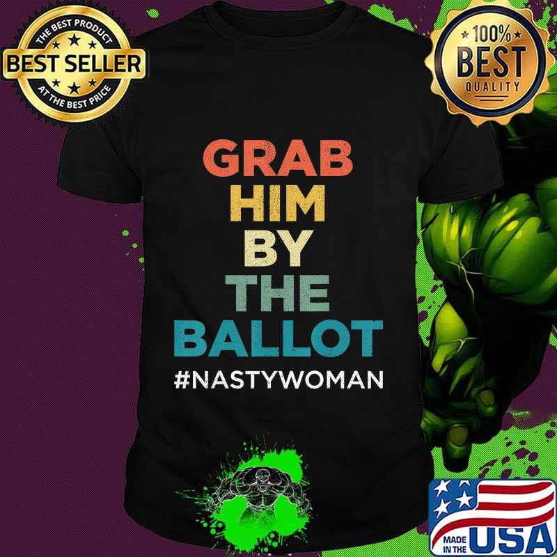 Grab Him By The Ballot Nasty Woman Vote Democrat 2020 T-Shirt