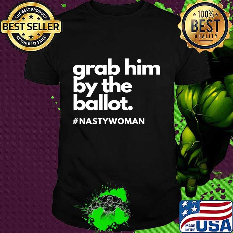 Grab Him By The Ballot Nasty Woman Vote Democrat 2020 T-Shirt