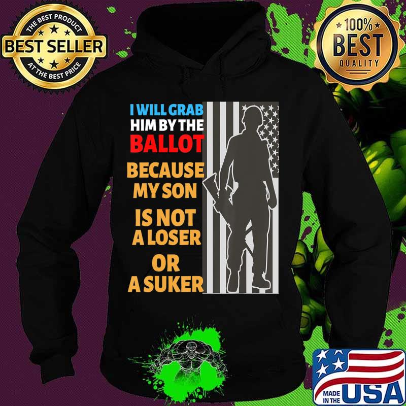 Grab Him By The Ballot shirt My Son is Not loser Or sucker T-Shirt Hoodie Grab Him By The Ballot shirt My Son is Not loser Or sucker T-Shirt Hoodie