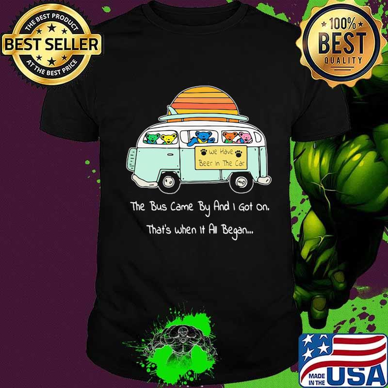 Grateful dead bear the bus came by and i got on that's when it all began shirt