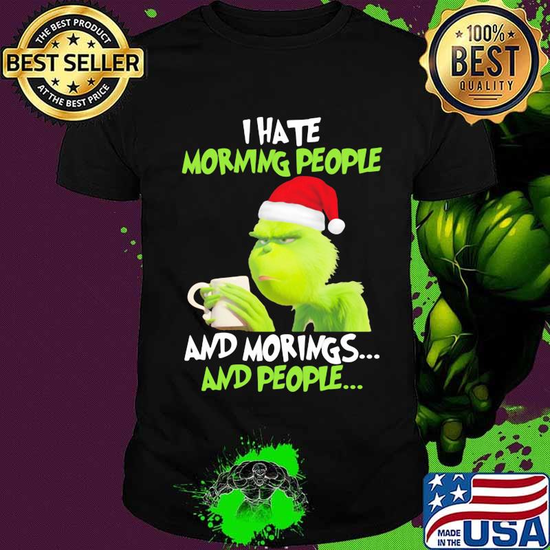 Grinch i hate morning people and mornings and people christmas shirt