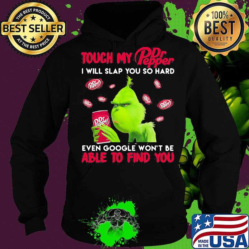 Grinch touch my dr pepper i will slap so hard even google won't be able to find you s Hoodie Grinch touch my dr pepper i will slap so hard even google won't be able to find you s Hoodie