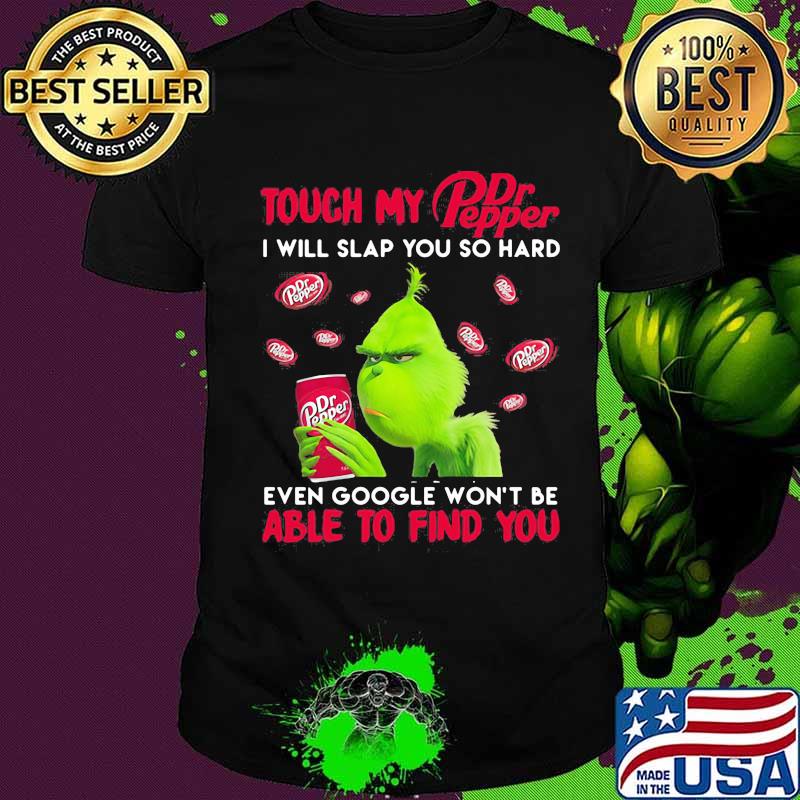 Grinch touch my dr pepper i will slap so hard even google won't be able to find you shirt Grinch touch my dr pepper i will slap so hard even google won't be able to find you shirt