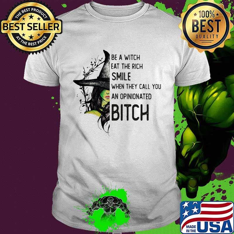 Halloween be a witch eat the rich smile when they call you an opinionated bitch shirt
