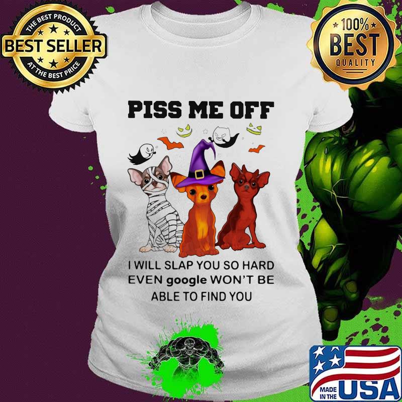 Halloween dogs piss me off I will slap you so hard even google won't be able to find you s Ladies tee Halloween dogs piss me off I will slap you so hard even google won't be able to find you s Ladies tee