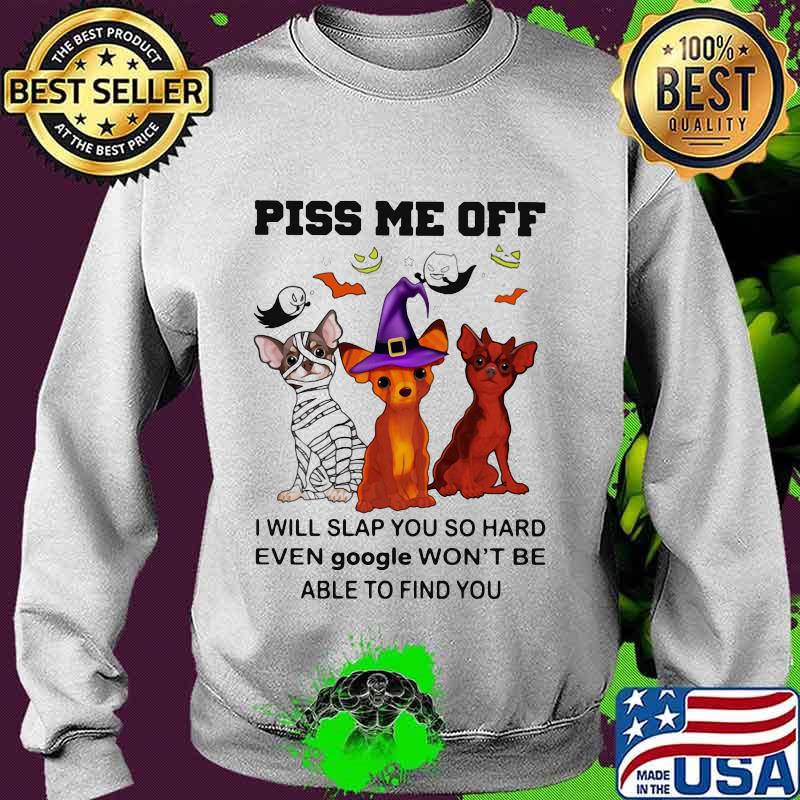 Halloween dogs piss me off I will slap you so hard even google won't be able to find you s Sweater Halloween dogs piss me off I will slap you so hard even google won't be able to find you s Sweater
