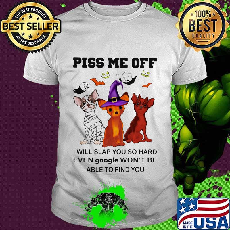 Halloween dogs piss me off I will slap you so hard even google won't be able to find you shirt