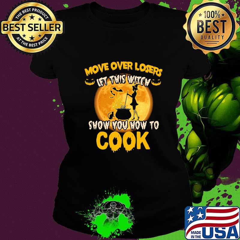 Halloween move over losers let this witch show you how to cook moon s Ladies tee Halloween move over losers let this witch show you how to cook moon s Ladies tee