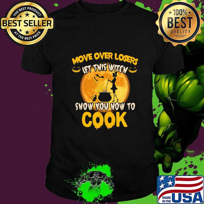 Halloween move over losers let this witch show you how to cook moon shirt