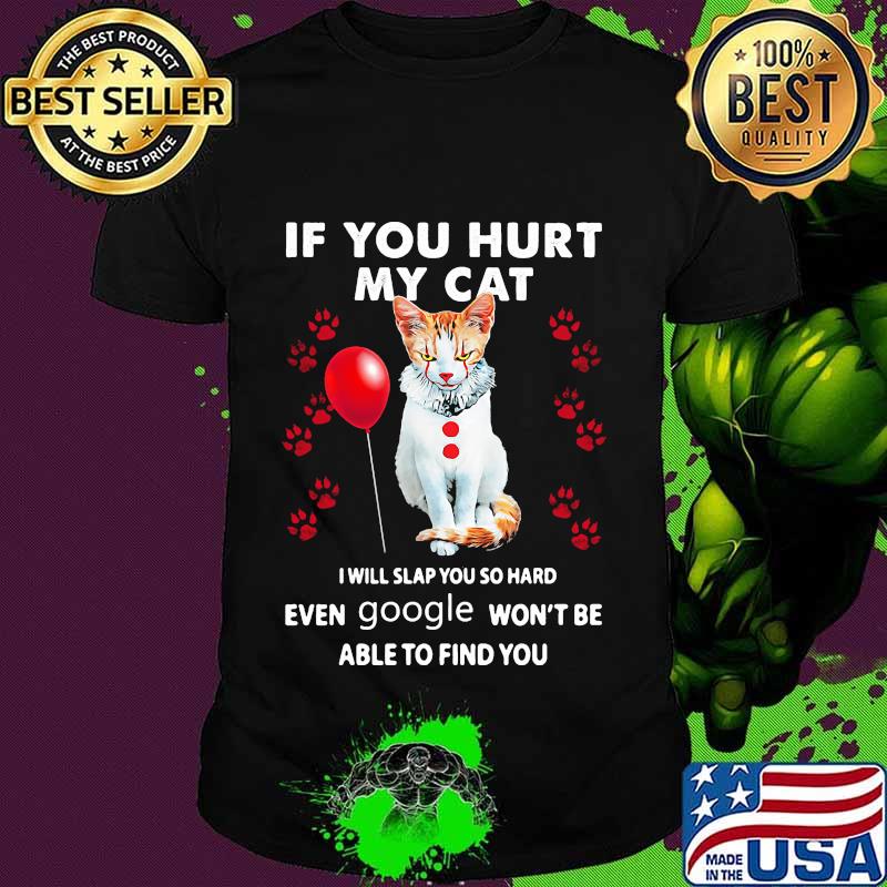 Halloween pennywise if you hurt my cat i will slap you so hard even google won't be able to find you shirt