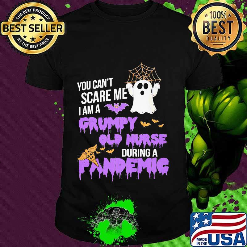 Halloween you can't scare me i am a grumpy old nurse during a pandemic shirt