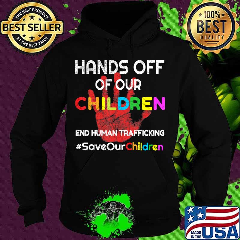 Hands Off of Our Children End Human Trafficking Save Kids T-Shirt Hoodie Hands Off of Our Children End Human Trafficking Save Kids T-Shirt Hoodie