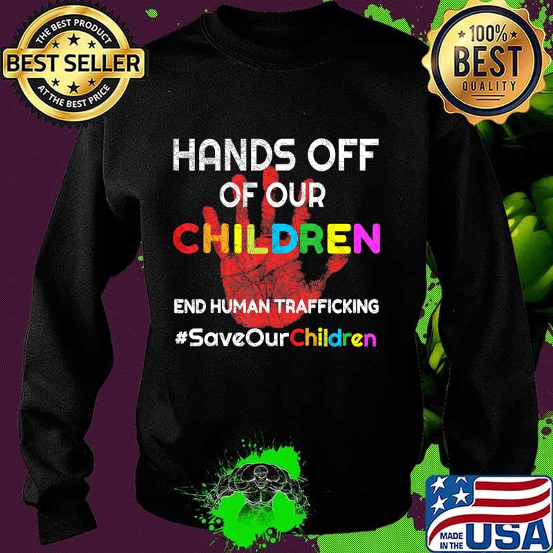 Hands Off of Our Children End Human Trafficking Save Kids T-Shirt Sweater Hands Off of Our Children End Human Trafficking Save Kids T-Shirt Sweater
