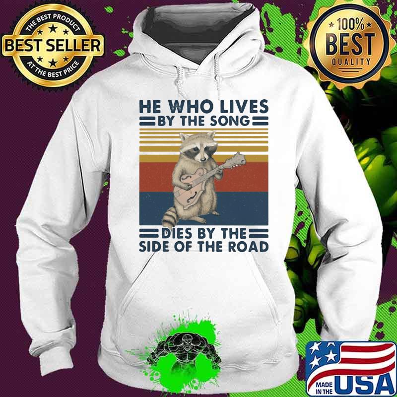 HE WHO LIVES BY THE SONG DIES BY THE SIDE OF THE ROAD RACCOON VINTAGE RETRO SHIRT Hoodie HE WHO LIVES BY THE SONG DIES BY THE SIDE OF THE ROAD RACCOON VINTAGE RETRO SHIRT Hoodie