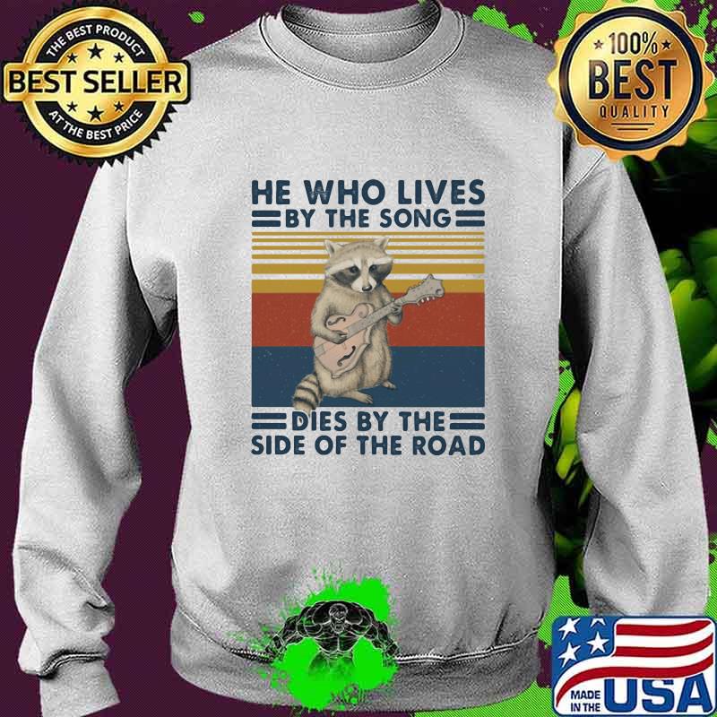 HE WHO LIVES BY THE SONG DIES BY THE SIDE OF THE ROAD RACCOON VINTAGE RETRO SHIRT Sweater HE WHO LIVES BY THE SONG DIES BY THE SIDE OF THE ROAD RACCOON VINTAGE RETRO SHIRT Sweater