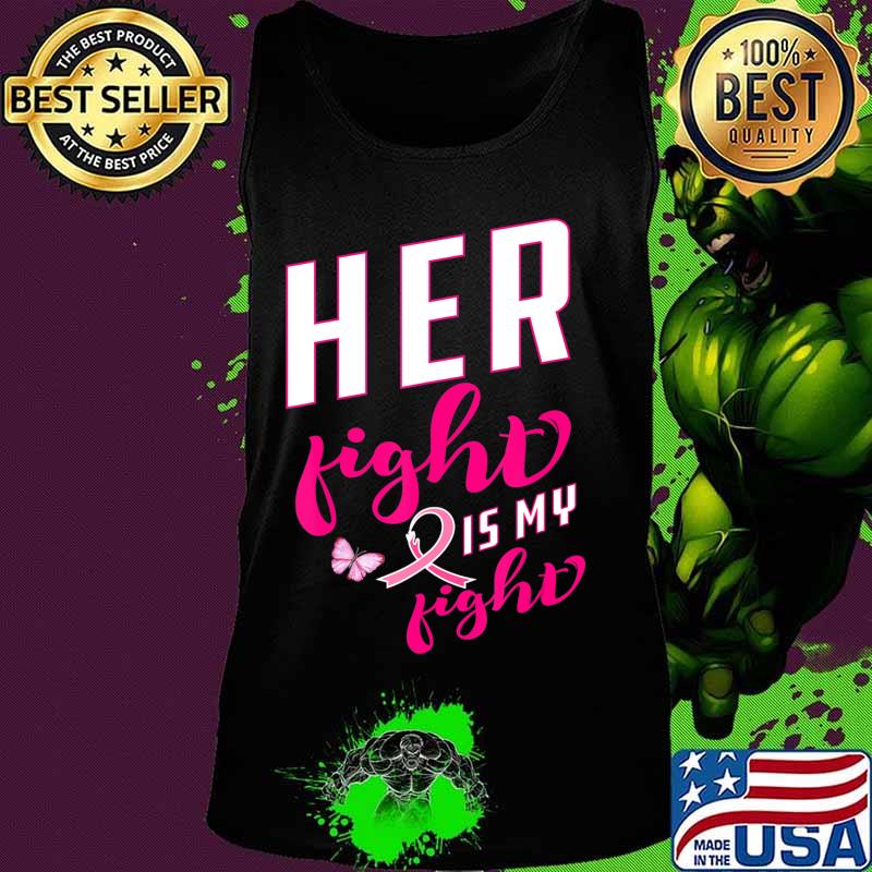 Her Fight is My Fight Breast Cancer Awareness Pink Ribbon T-Shirt Tank top Her Fight is My Fight Breast Cancer Awareness Pink Ribbon T-Shirt Tank top
