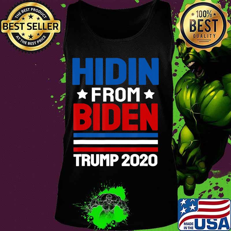hidin from biden shirt Trump election 2020 Anti Joe Biden T-Shirt Tank top hidin from biden shirt Trump election 2020 Anti Joe Biden T-Shirt Tank top