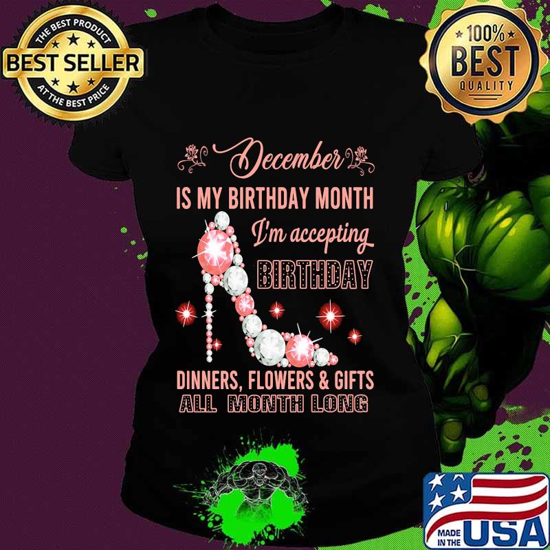 High heels december is my birthday month i'm accepting birthday dinners flowers and gifts all month long s Ladies tee High heels december is my birthday month i'm accepting birthday dinners flowers and gifts all month long s Ladies tee