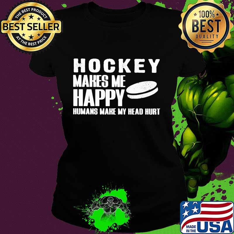 Hockey Makes Me Happy Humans Make My Head Hurt Shirt Ladies tee Hockey Makes Me Happy Humans Make My Head Hurt Shirt Ladies tee
