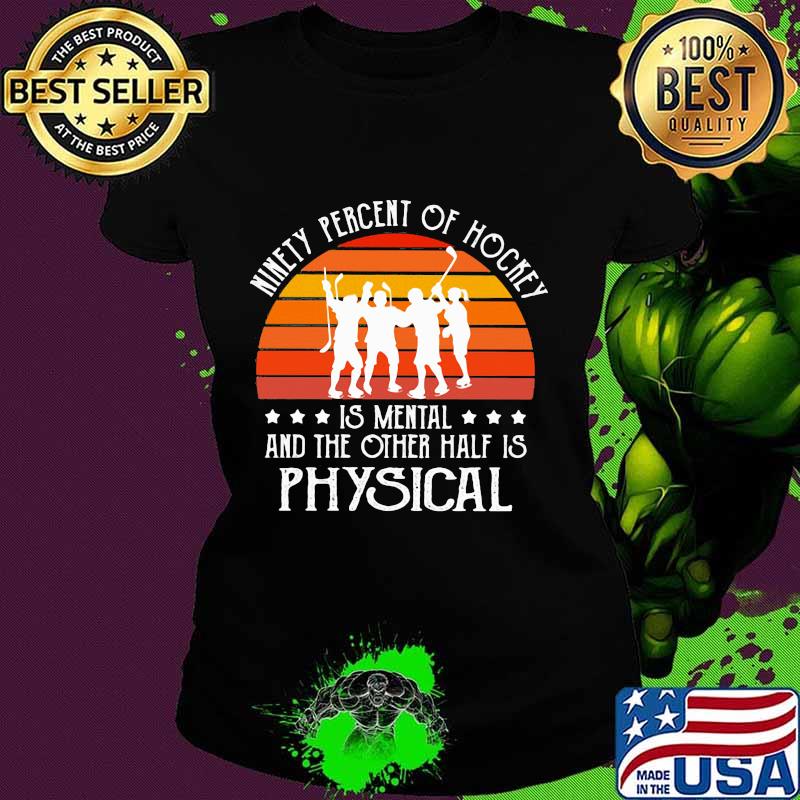 Hockey Ninety percent of hockey is mental and the other half is physical vintage s Ladies tee Hockey Ninety percent of hockey is mental and the other half is physical vintage s Ladies tee