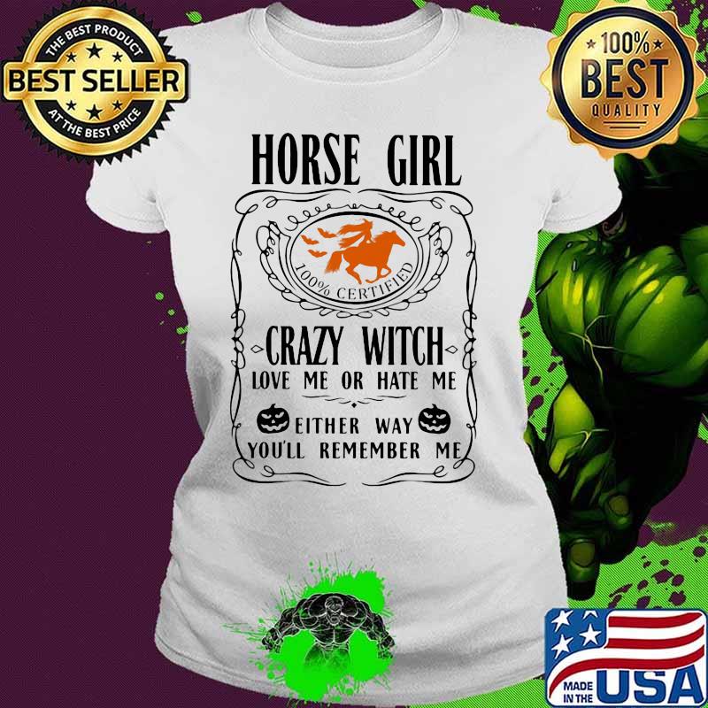 Horse girl 100% certified crazy witch love me or hate me either way you'll remember me pumpkin halloween s Ladies tee Horse girl 100% certified crazy witch love me or hate me either way you'll remember me pumpkin halloween s Ladies tee