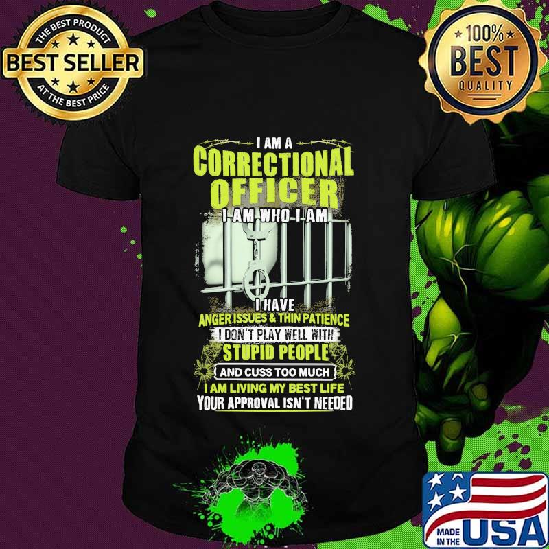 I am a correctional officer i am who i am i have anger issues and thin patience i don't play well with stupid people quote shirt