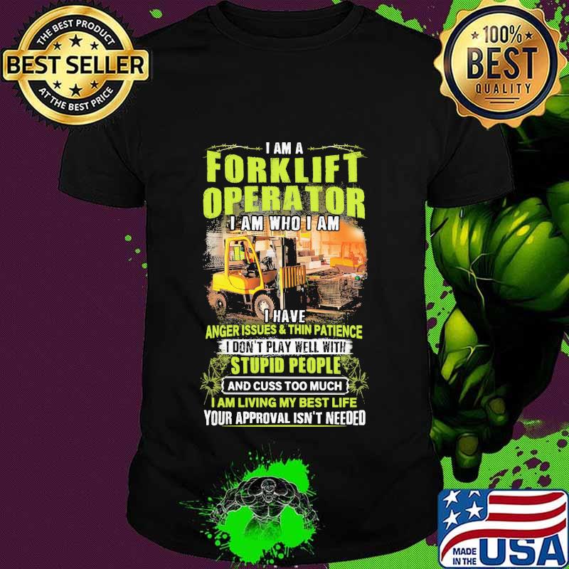 I Am A Forklift Operator I Am Who I Am I Have Anger Issues And Thin Patience Shirt