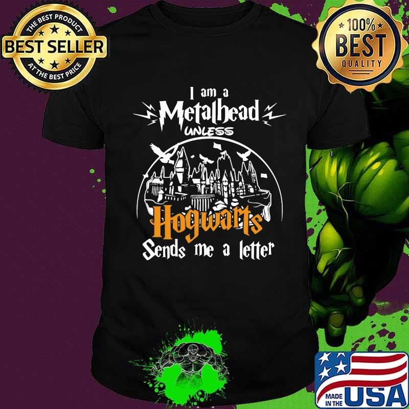 I am a metalhead unless hogwarts sends me a letter shirt