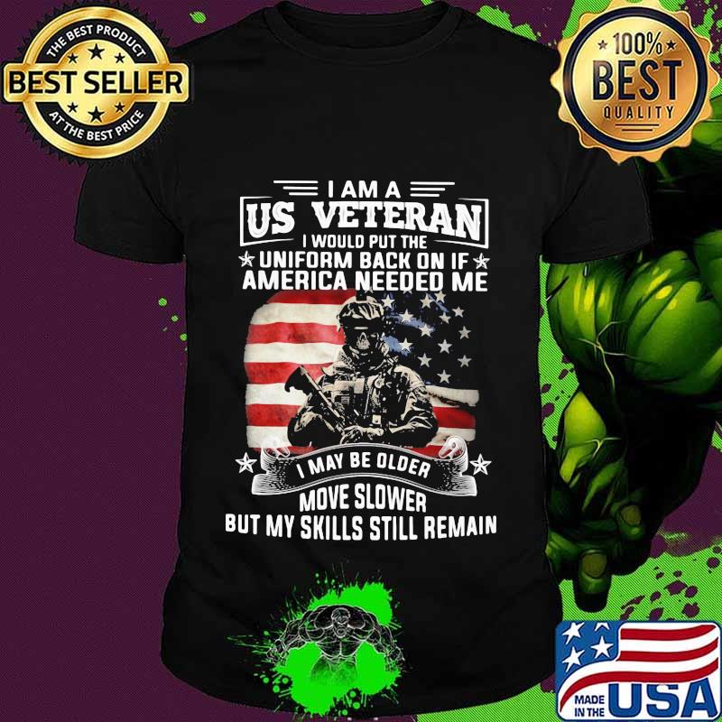 I am a u.s veteran i would put the uniform back on if america needed me american flag army shirt