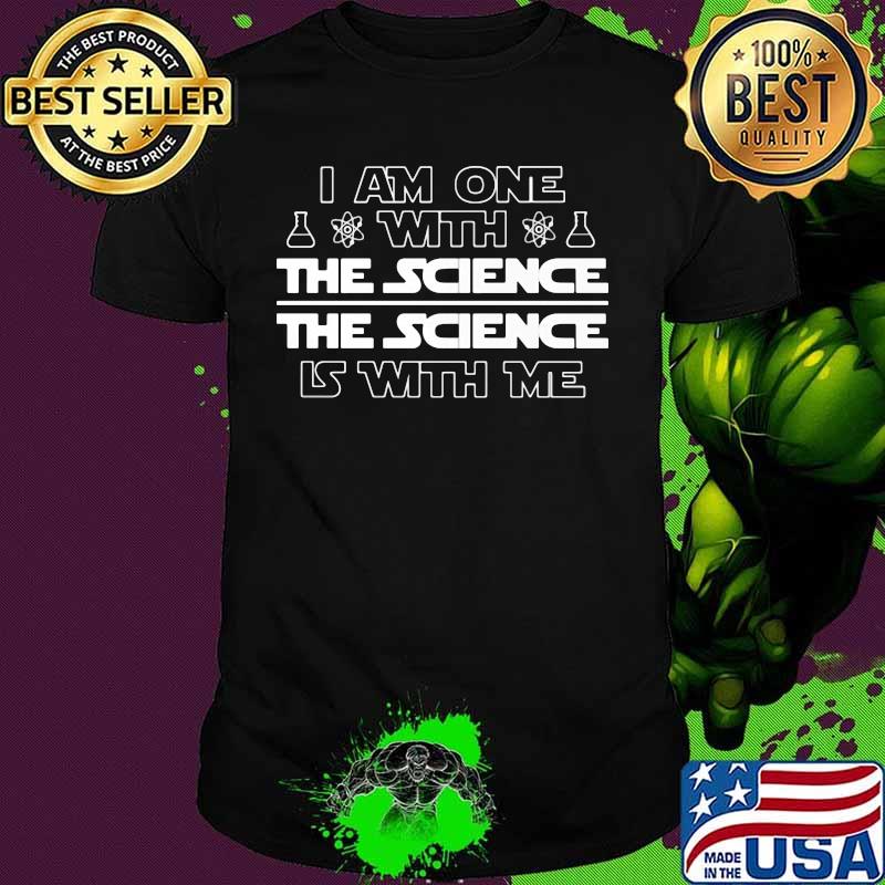 I am one with the science the science is with me Chemistry shirt