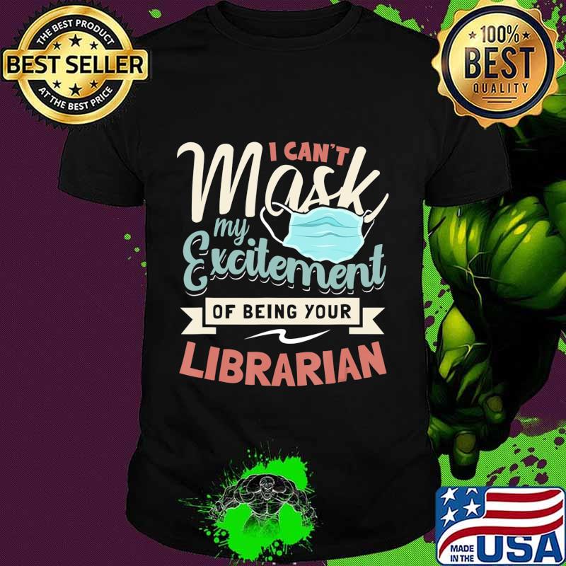I Can't Mask My Excitement Of Being Your Librarian Gift Idea T-Shirt