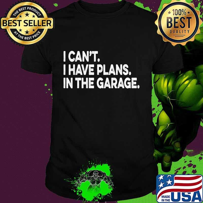 I Cant I Have Plans In The Garage Car Mechanic Engine T-Shirt