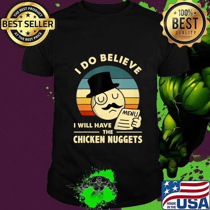 I Do Believe I Will Have The Chicken Nuggets T-Shirt