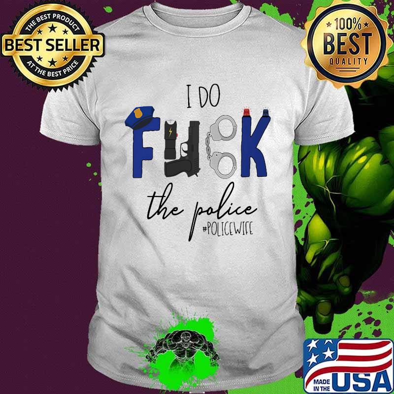 I do fuck the police policewife logo shirt